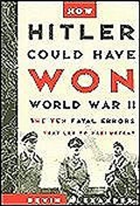 How Hitler Could Have Won World War II : The Fatal Errors That Lead to Nazi Defeat 양장본 Hardcover