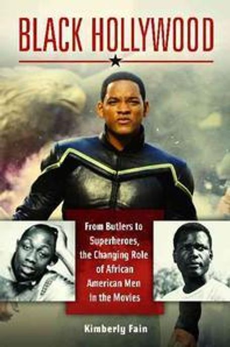 Black Hollywood : from butlers to superheroes, the changing role of African American men in the movies