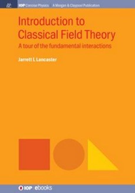 Introduction to Classical Field Theory: A Tour of the Fundamental Interactions (A Tour of the Fundamental Interactions)