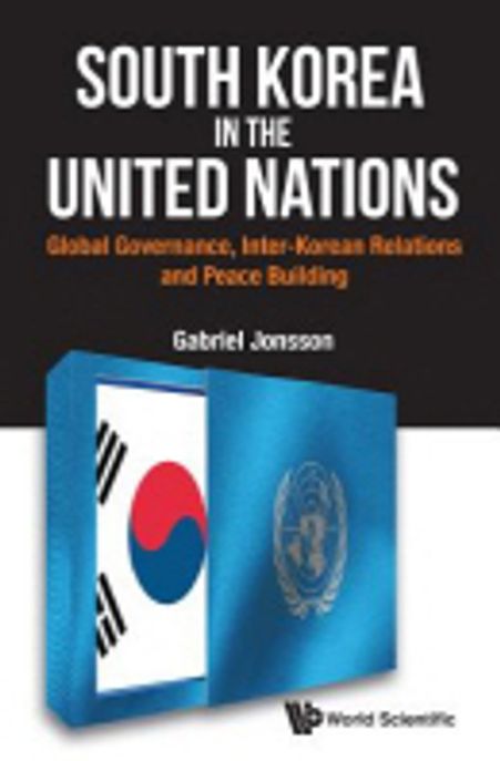 South Korea in the United Nations (Global Governance, Inter-Korean Relations and Peace Building)