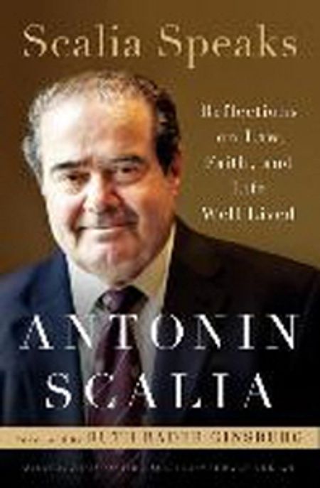 Scalia Speaks: Reflections on Law, Faith, and Life Well Lived (Reflections on Law, Faith, and Life Well Lived)