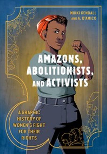 Amazons, Abolitionists, and Activists (A Graphic History of Women’s Fight for Their Rights)