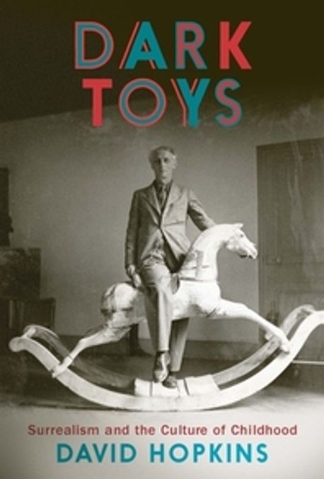 Dark Toys: Surrealism and the Culture of Childhood (Surrealism and the Culture of Childhood)