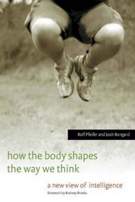 How the Body Shapes the Way We Think : A New View of Intelligence Paperback (A New View of Intelligence)