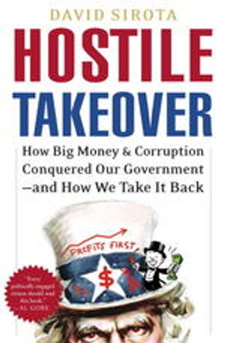 Hostile Takeover : How Big Business Bought Our Government and How We Can Take It Back