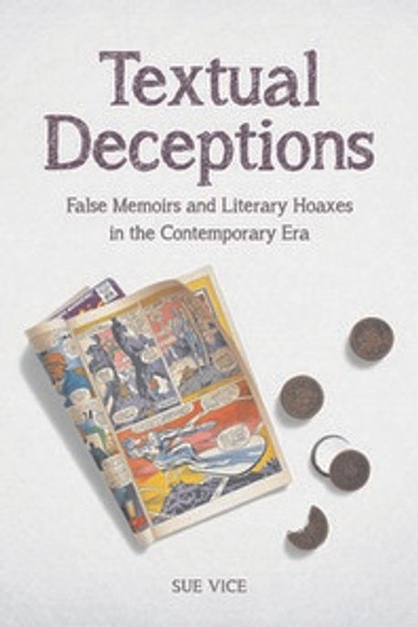 Textual Deceptions: False Memoirs and Literary Hoaxes in the Contemporary Era (False Memoirs and Literary Hoaxes in the Contemporary Era)