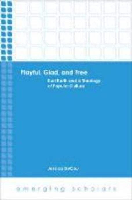 Playful, glad, and free : Karl Barth and a theology of popular culture / edited by Jessica...