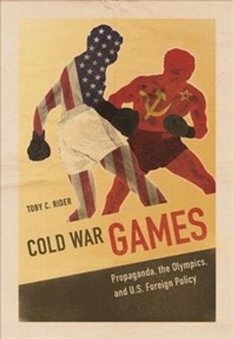 Cold War Games: Propaganda, the Olympics, and U.S. Foreign Policy (Propaganda, the Olympics, and U.S. Foreign Policy)