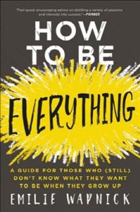 How to be everything : a guide for those who (still) dont know what they want to be when they grow up