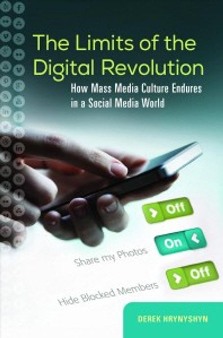 The Limits of the Digital Revolution: How Mass Media Culture Endures in a Social Media World (How Mass Media Culture Endures in a Social Media World)