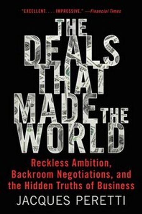 The Deals That Made the World: Reckless Ambition, Backroom Negotiations, and the Hidden Truths of Business (Reckless Ambition, Backroom Negotiations, and the Hidden Truths of Business)