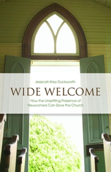 Wide welcome : how the unsettling presence of newcomers can save the church