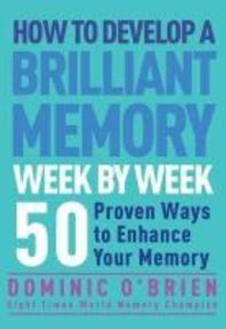 How to develop a brilliant memory week by week : 50 proven ways to enhance your memory