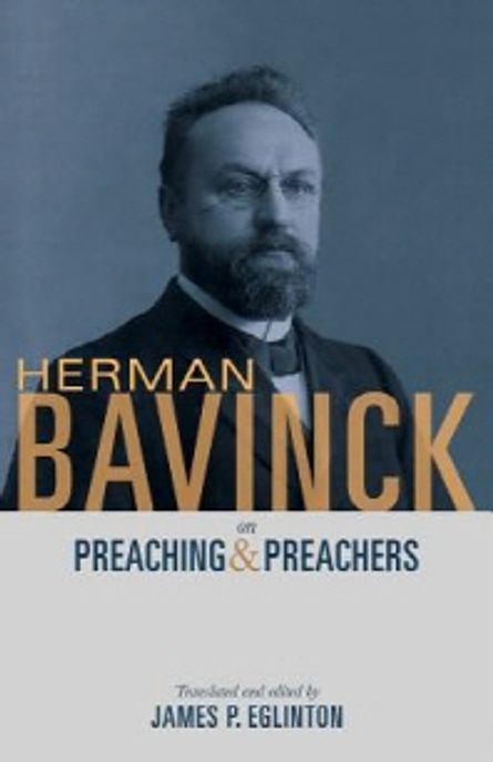 Herman Bavinck on preaching & preachers