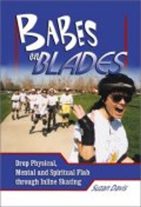 Babes on Blades : Drop Physical, Mental and Spiritual Flab Through Inline Skating Paperback (Drop Physical, Mental and Spiritual Flab Through Inline Skating)