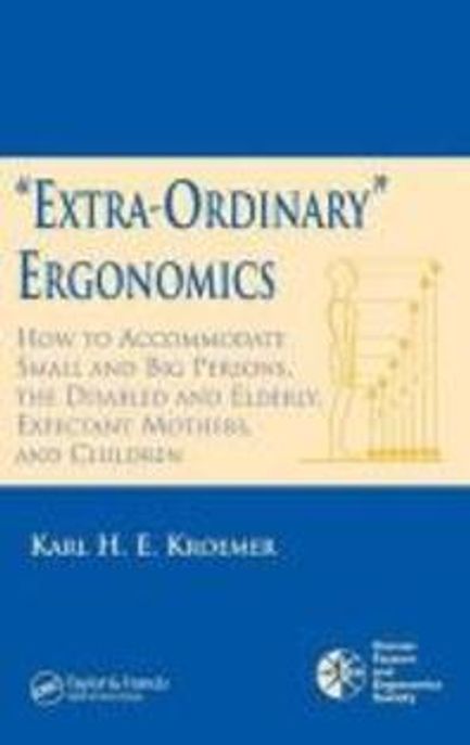 Extra-ordinary ergonomics : how to accommodate small and big persons, the disabled and elderly, expectant mothers and children : Karl H.E. Kroemer.