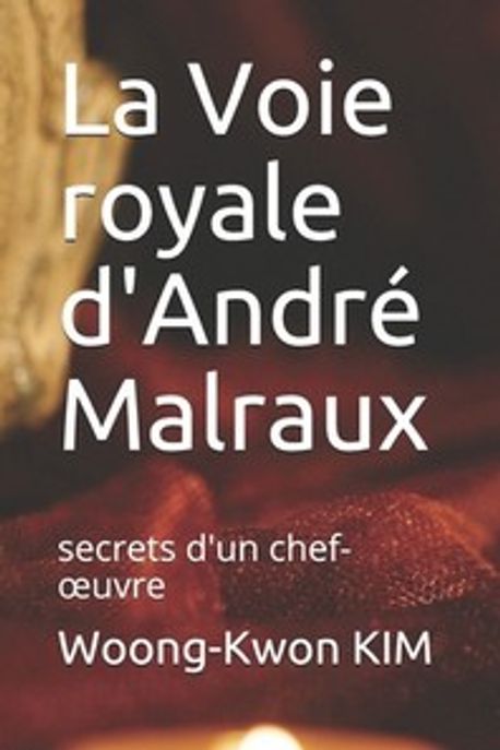 La Voie royale d’Andre Malraux (secrets d’un chef-œuvre)