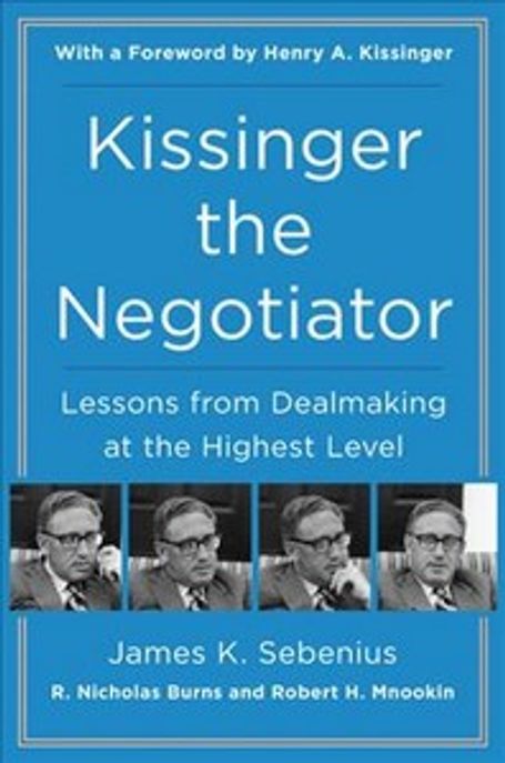 Kissinger the Negotiator: Lessons from Dealmaking at the Highest Level (Lessons from Dealmaking at the Highest Level)