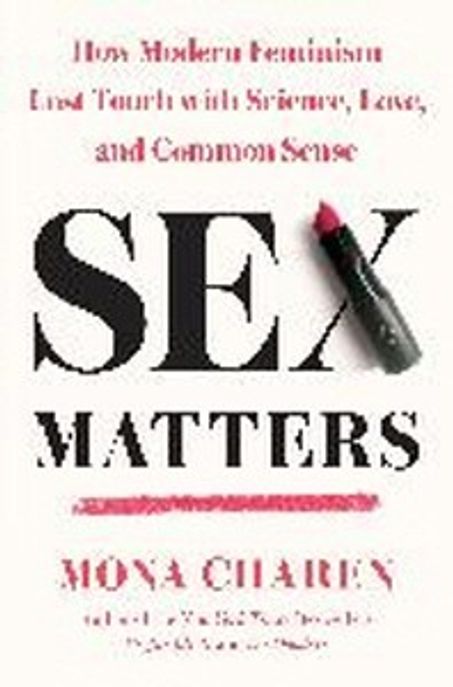 Sex Matters: How Modern Feminism Lost Touch with Science, Love, and Common Sense (How Modern Feminism Lost Touch with Science, Love, and Common Sense)