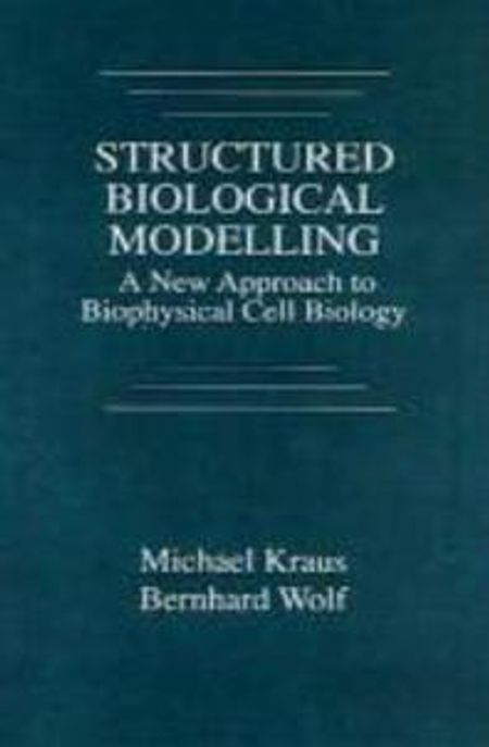 Structured Biological Modelling a New Approach to Biophysical Cell Bio (A New Approach to Biophysical Cell Biology)