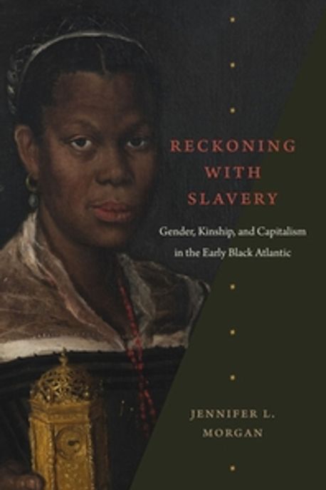 Reckoning with Slavery: Gender, Kinship, and Capitalism in the Early Black Atlantic (Gender, Kinship, and Capitalism in the Early Black Atlantic)