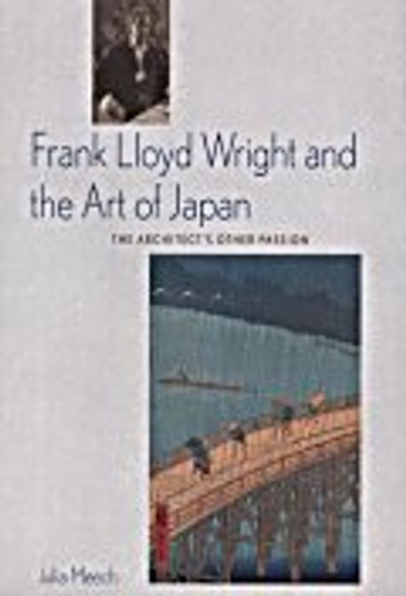 Frank Lloyd Wright and the Art of Japan : The Architect’s Other Passion Paperback