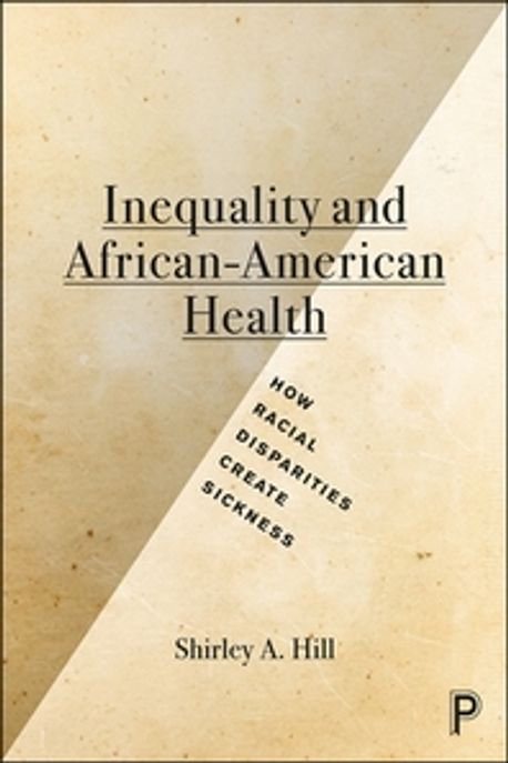 Inequality and African-American Health: How Racial Disparities Create Sickness (How Racial Disparity Creates Sickness)