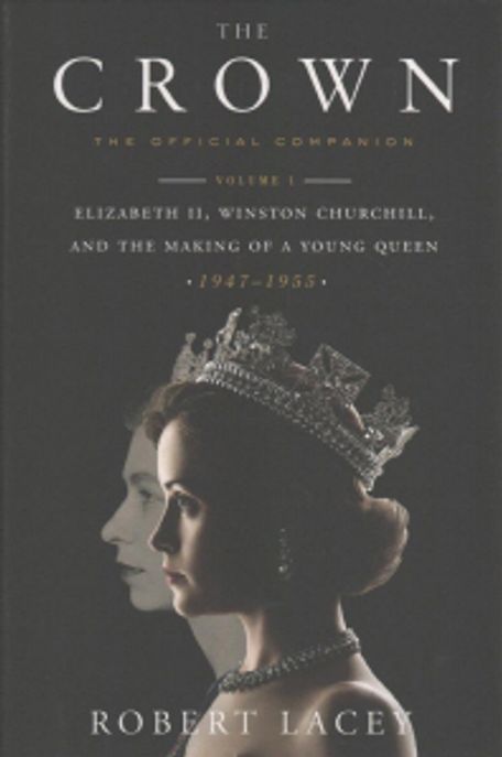 The Crown: The Official Companion, Volume 1: Elizabeth II, Winston Churchill, and the Making of a Young Queen (1947-1955) (The Official Companion, Volume 1: Elizabeth II, Winston Churchill, and the Making of a Young Queen (1947-1955))