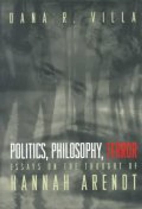Politics, philosophy, terror  : essays on the thought of Hannah Arendt