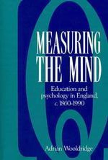 Measuring the Mind : Education and Psychology in England C. 1860-C. 1990 (Education And Psychology in England c.1860-c.1990)