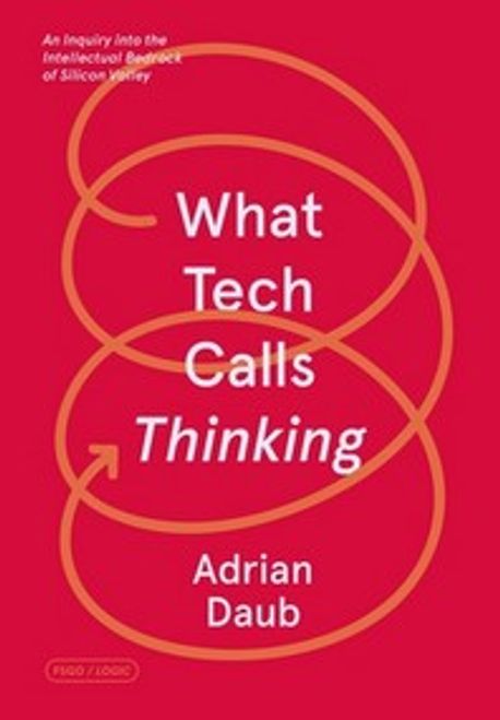 What Tech Calls Thinking: An Inquiry Into the Intellectual Bedrock of Silicon Valley (An Inquiry Into the Intellectual Bedrock of Silicon Valley)