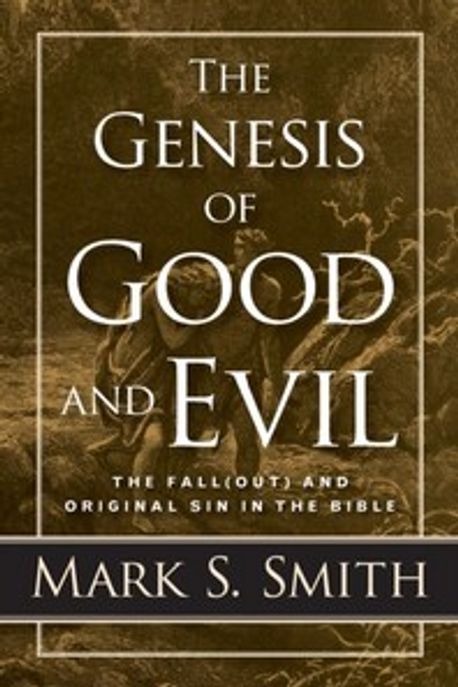 The genesis of good and evil  : the fall(out) and original sin in the Bible : by Mark S. Smith.