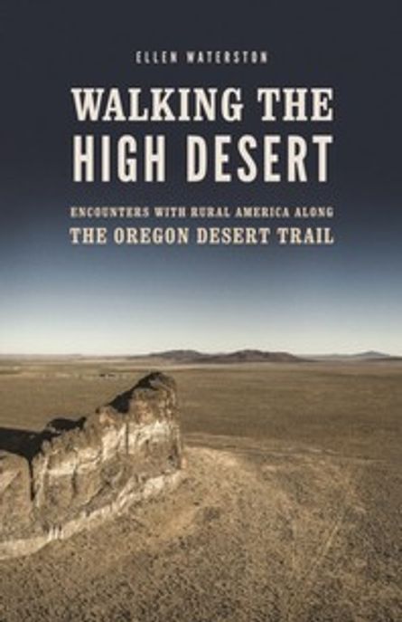 Walking the High Desert: Encounters with Rural America Along the Oregon Desert Trail (Encounters with Rural America Along the Oregon Desert Trail)