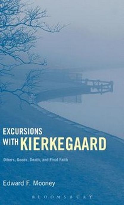Excursions with Kierkegaard : others, goods, death, and final faith