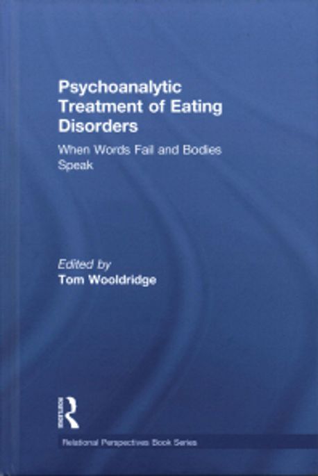 Psychoanalytic Treatment of Eating Disorders: When Words Fail and Bodies Speak (When Words Fail and Bodies Speak)