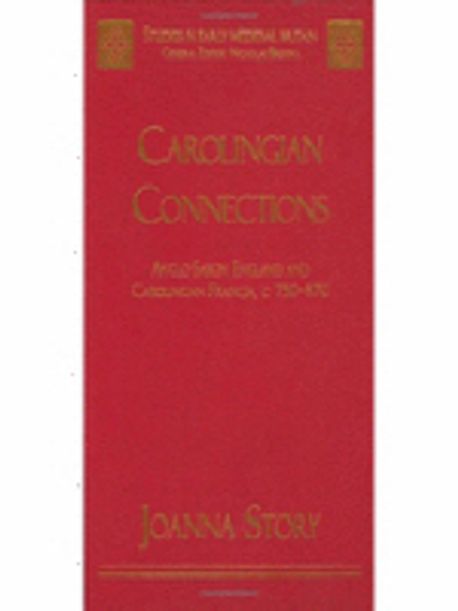 Carolingian Connections: Anglo-Saxon England and Carolingian Francia, c. 750-870 (Anglo-Saxon England and Carolingian Francia, C. 750-870)