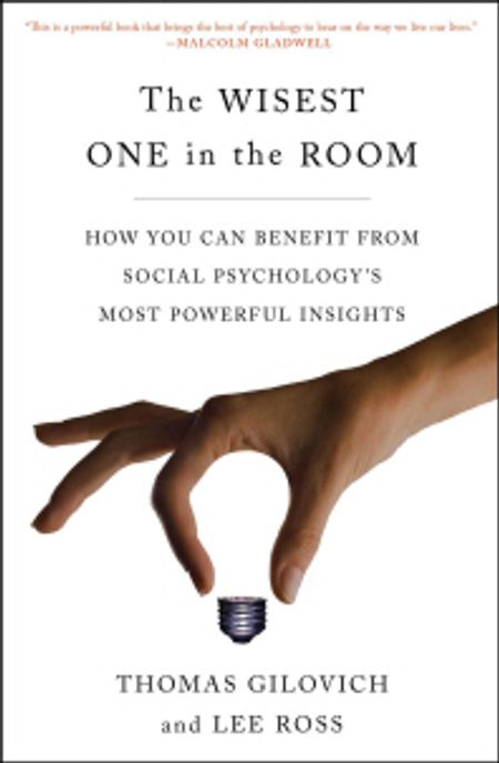 (The) wisest one in the room : how you can benefit from social psychology's most powerful insights 