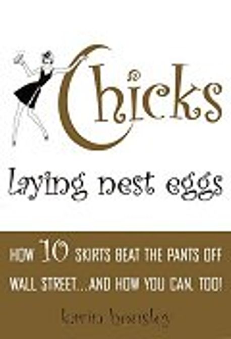 Chicks Laying Nest Eggs : How 10 Skirts Beat the Pants off Wall Street...And How You Can Too! 양장본 Hardcover