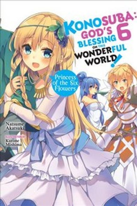 Konosuba: God’s Blessing on This Wonderful World!, Vol. 6 (Light Novel): Princess of the Six Flowers (God’s Blessing on This Wonderful World!, Vol. 6 (Light Novel): Princess of the Six Flowers)