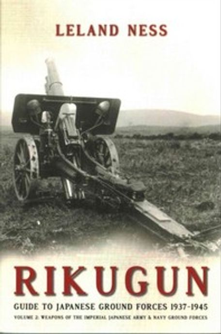 Rikugun: Volume 2 - Weapons of the Imperial Japanese Army & Navy Ground Forces (Guide to Japanese Ground Forces 1937-1945: Volume 2: Weapons of the Imperial Japanese Army & Navy Ground Forces)