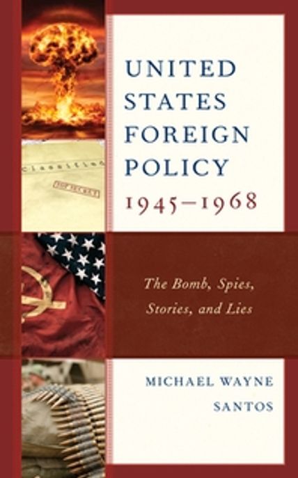 United States Foreign Policy 1945-1968 (The Bomb, Spies, Stories, and Lies)