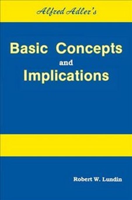 Alfred Adler's basic concepts and implications Robert W. Lundin