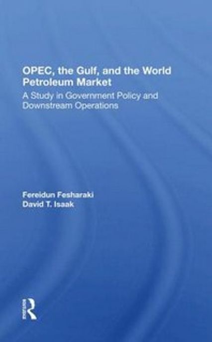 Opec, the Gulf, and the World Petroleum Market: A Study in Government Policy and Downstream Operations (A Study in Government Policy and Downstream Operations)
