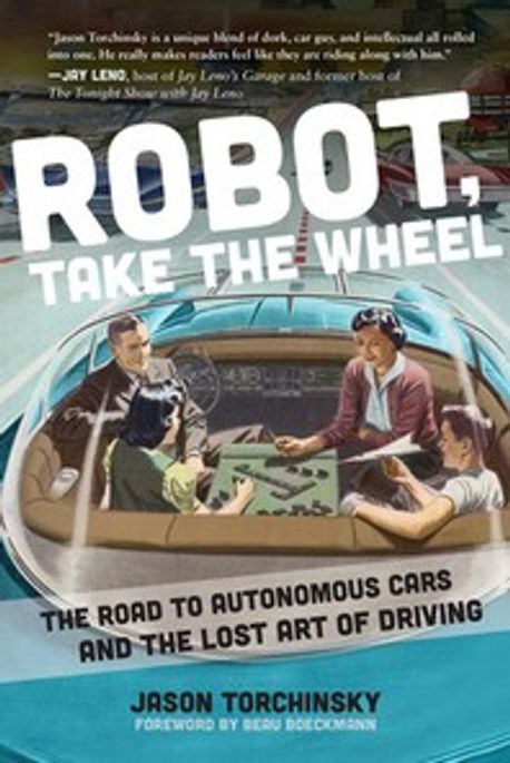 Robot, Take the Wheel: The Road to Autonomous Cars and the Lost Art of Driving (The Road to Autonomous Cars and the Lost Art of Driving)
