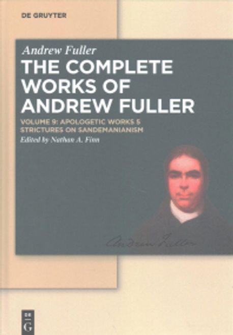 The Complete Works of Andrew Fuller. 9, Apologetic Works 5, Strictures on Sandemanianism