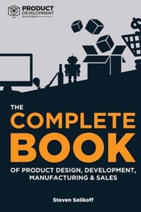 The COMPLETE BOOK of Product Design, Development, Manufacturing, and Sales