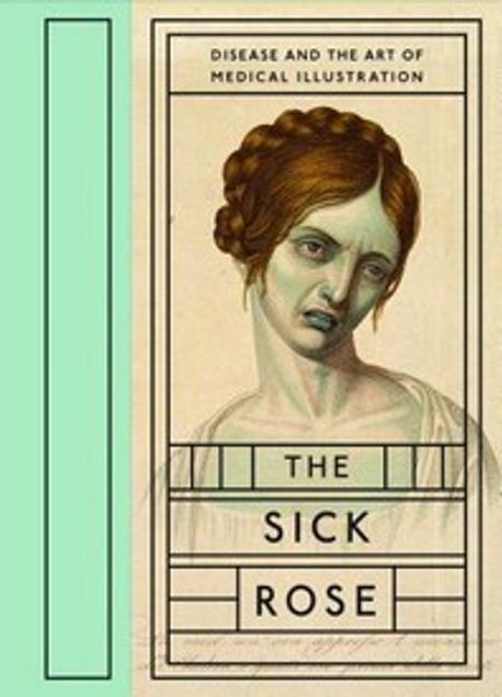 The Sick Rose: Disease and the Art of Medical Illustration (Disease and the Art of Medical Illustration)
