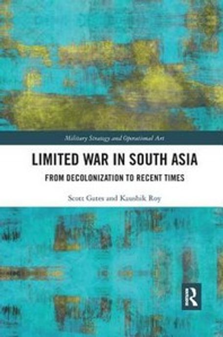 Limited War in South Asia: From Decolonization to Recent Times (From Decolonization to Recent Times)