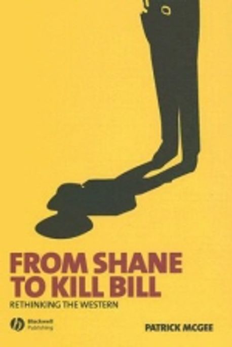 From Shane to Kill Bill  : rethinking the Western