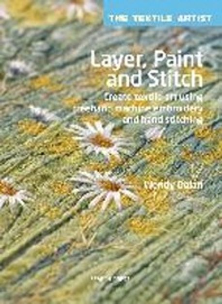 Layer, Paint and Stitch: Create Textile Art Using FreeHand Machine Embroidery and Hand Stitching (Create Textile Art Using Freehand Machine Embroidery and Hand Stitching)